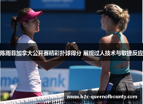 陈雨菲加拿大公开赛精彩扑球得分 展现过人技术与敏捷反应